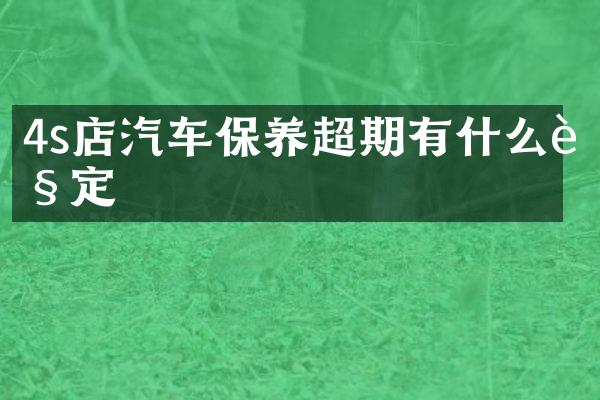 4s店汽车保养超期有什么规定