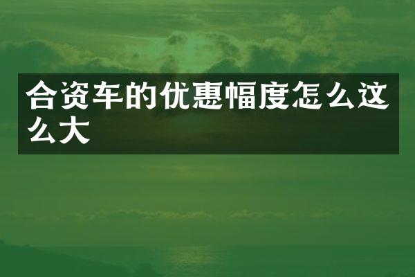 合资车的优惠幅度怎么这么大