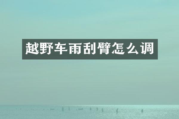 越野车雨刮臂怎么调