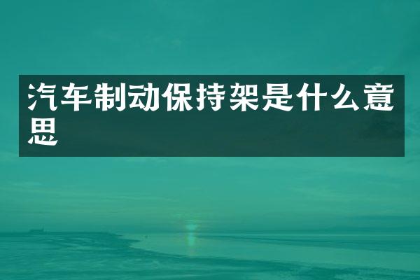 汽车制动保持架是什么意思