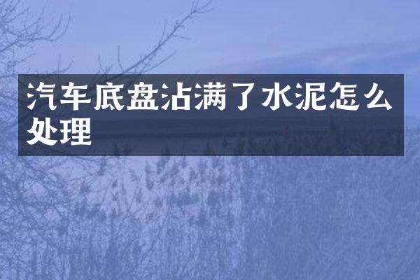 汽车底盘沾满了水泥怎么处理