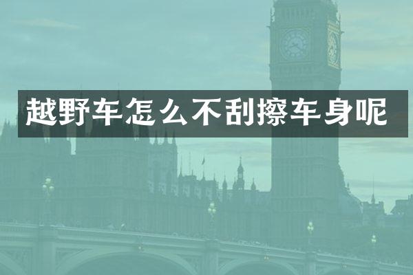 越野车怎么不刮擦车身呢