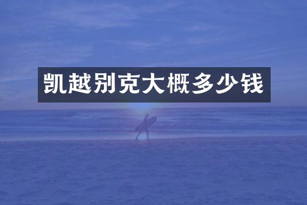 凯越别克大概多少钱