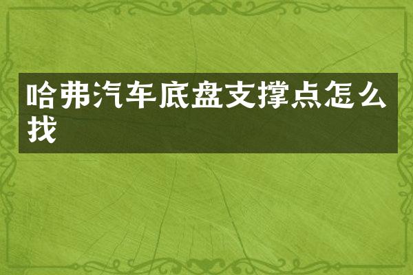 哈弗汽车底盘支撑点怎么找
