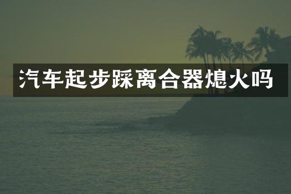 汽车起步踩离合器熄火吗