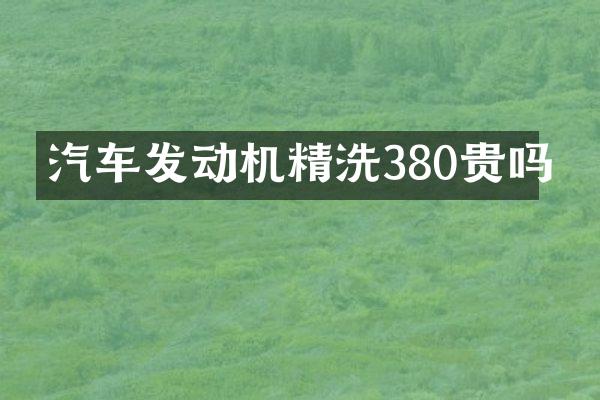 汽车发动机精洗380贵吗