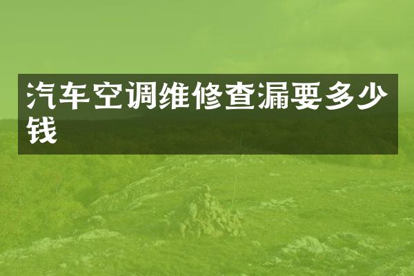 汽车空调维修查漏要多少钱