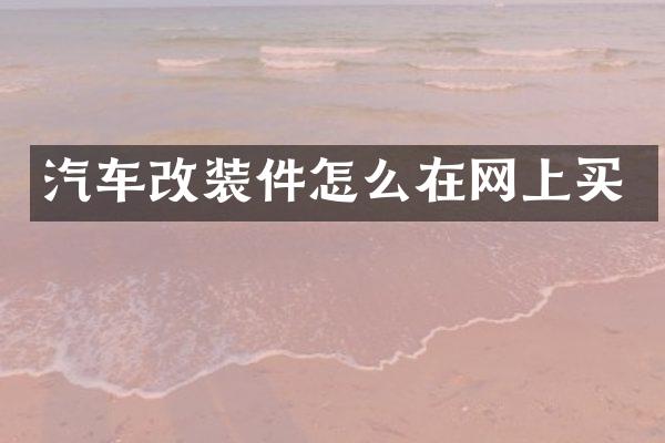 汽车改装件怎么在网上买