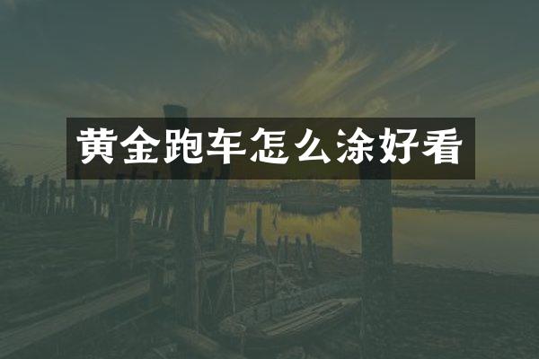 黄金跑车怎么涂好看