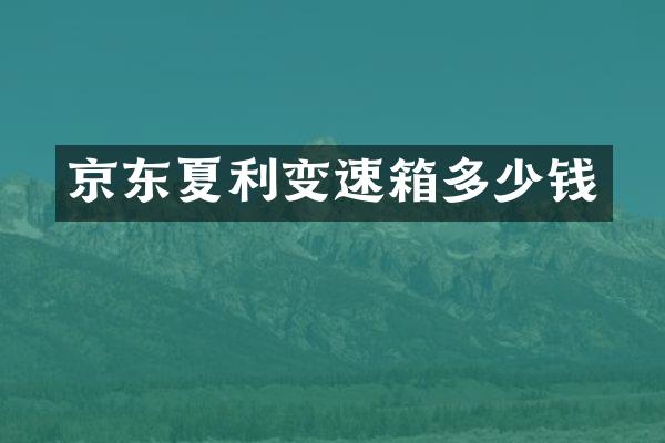 京东夏利变速箱多少钱