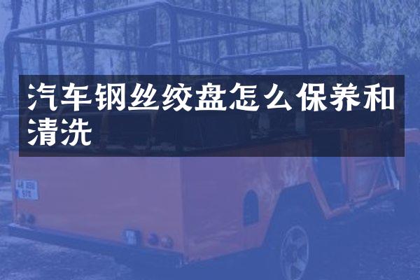 汽车钢丝绞盘怎么保养和清洗