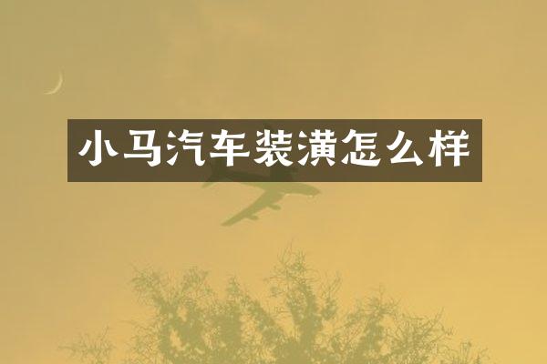小马汽车装潢怎么样