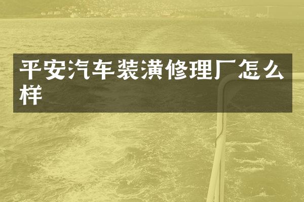 平安汽车装潢修理厂怎么样