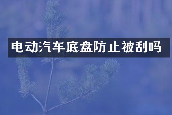电动汽车底盘防止被刮吗