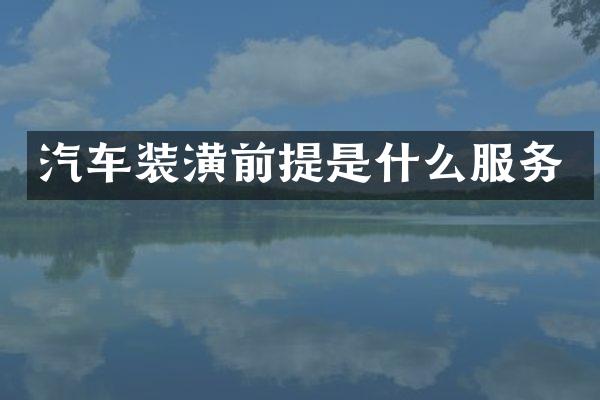 汽车装潢前提是什么服务
