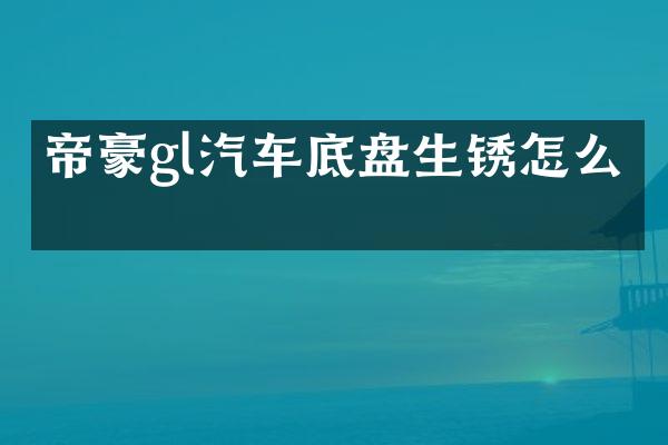 帝豪gl汽车底盘生锈怎么办