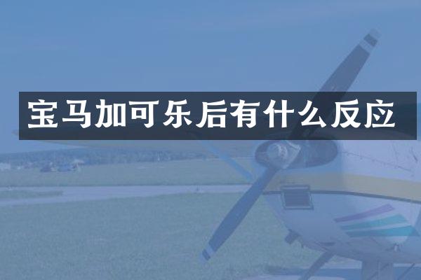 宝马加可乐后有什么反应