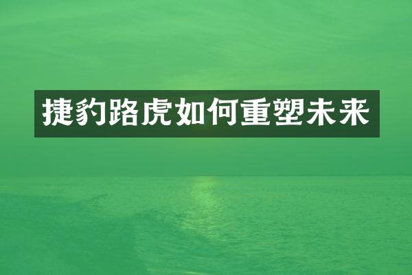捷豹路虎如何重塑未来