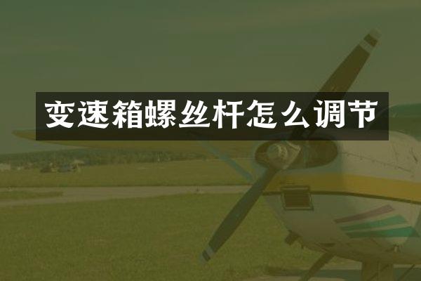 变速箱螺丝杆怎么调节