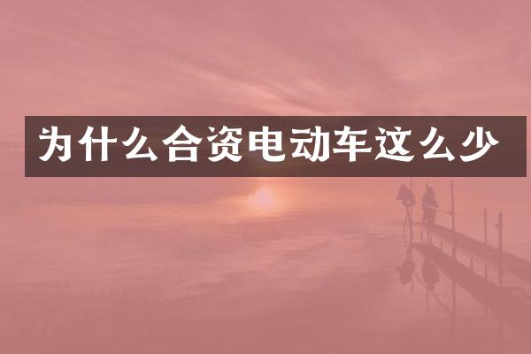 为什么合资电动车这么少