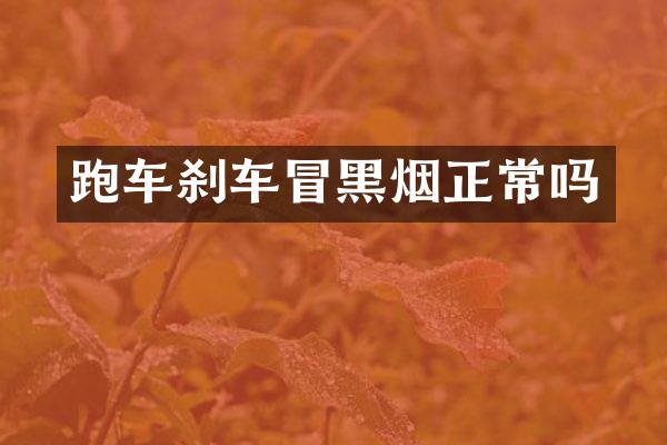 跑车刹车冒黑烟正常吗