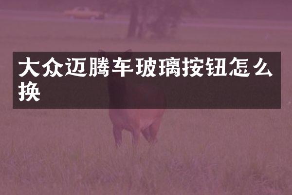 大众迈腾车玻璃按钮怎么换