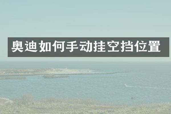 奥迪如何手动挂空挡位置