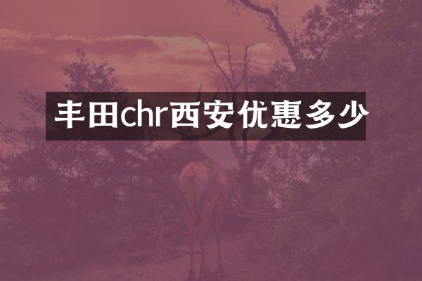 丰田chr西安优惠多少
