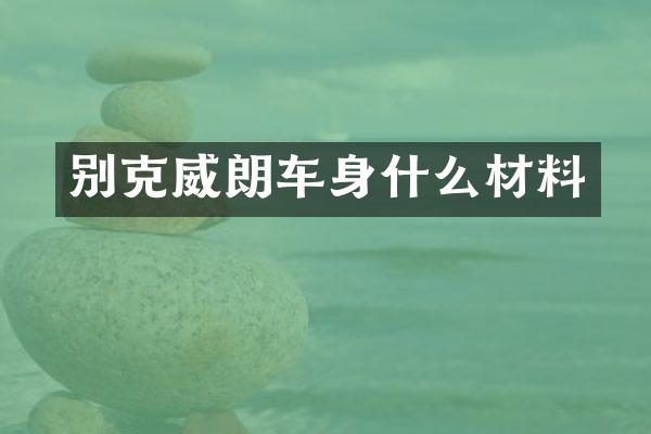 别克威朗车身什么材料