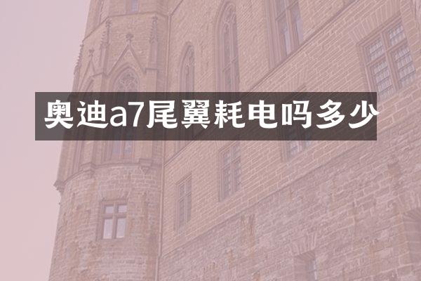 奥迪a7尾翼耗电吗多少