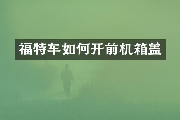 福特车如何开前机箱盖
