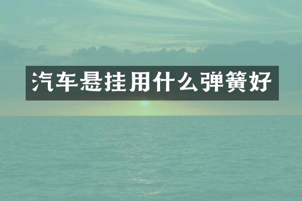 汽车悬挂用什么弹簧好