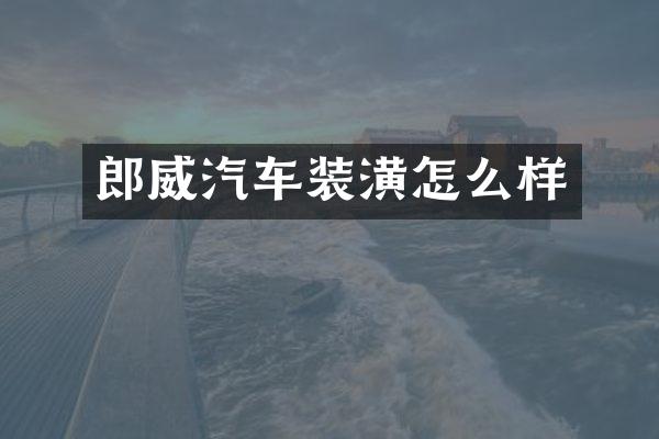 郎威汽车装潢怎么样