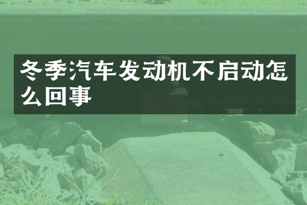 冬季汽车发动机不启动怎么回事