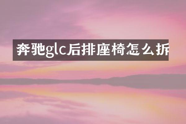 奔驰glc后排座椅怎么拆