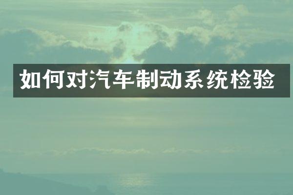 如何对汽车制动系统检验