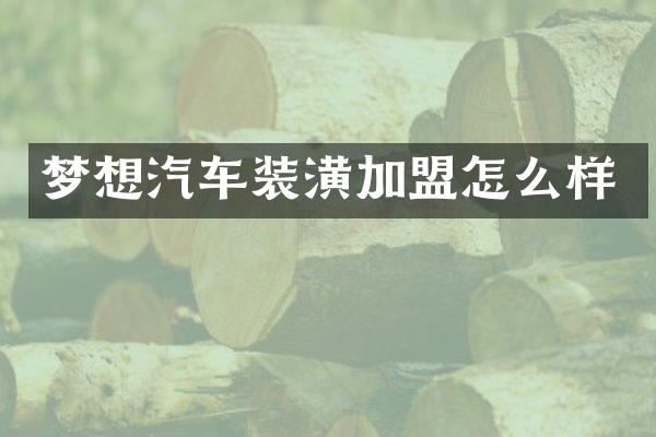 梦想汽车装潢加盟怎么样