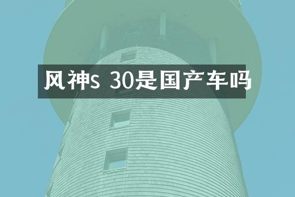 风神s 30是国产车吗