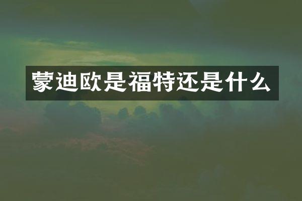 蒙迪欧是福特还是什么