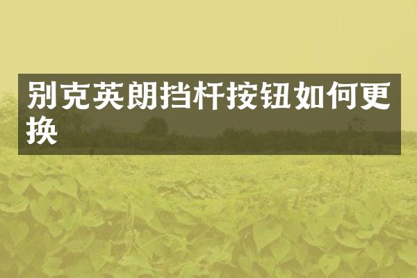 别克英朗挡杆按钮如何更换