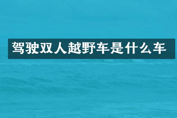 驾驶双人越野车是什么车