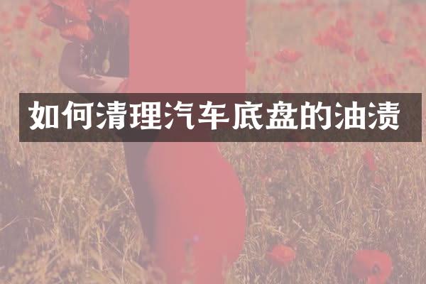 如何清理汽车底盘的油渍