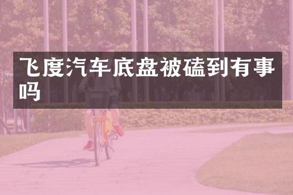 飞度汽车底盘被磕到有事吗