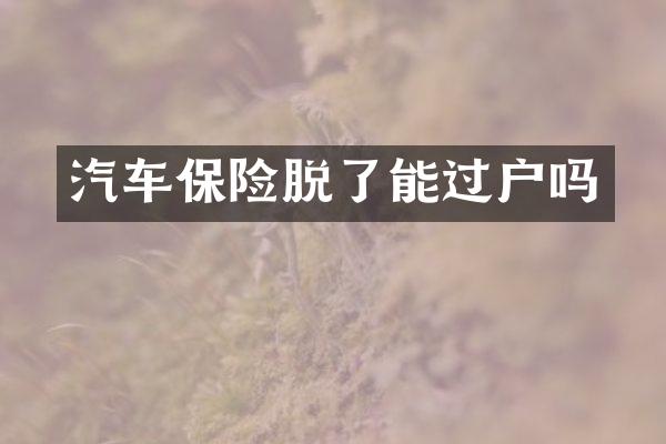汽车保险脱了能过户吗