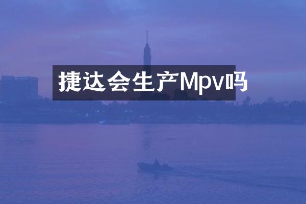 捷达会生产Mpv吗