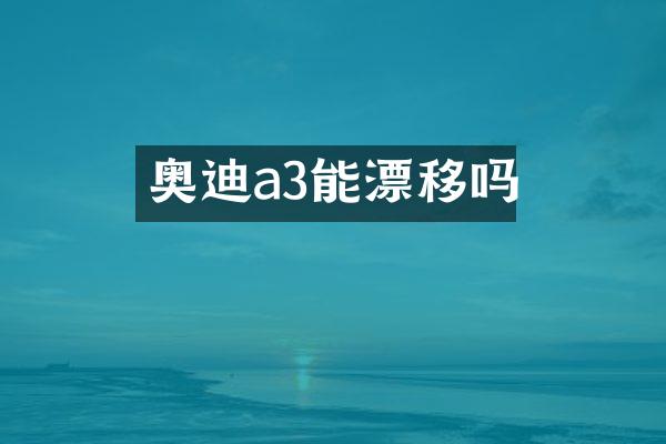 奥迪a3能漂移吗
