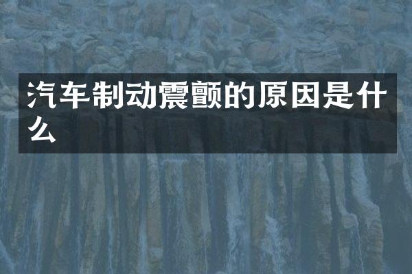 汽车制动震颤的原因是什么