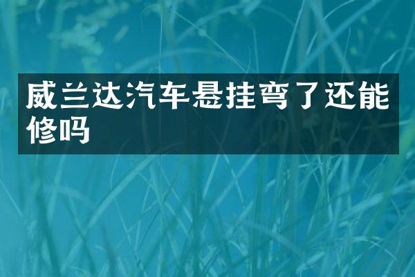 威兰达汽车悬挂弯了还能修吗
