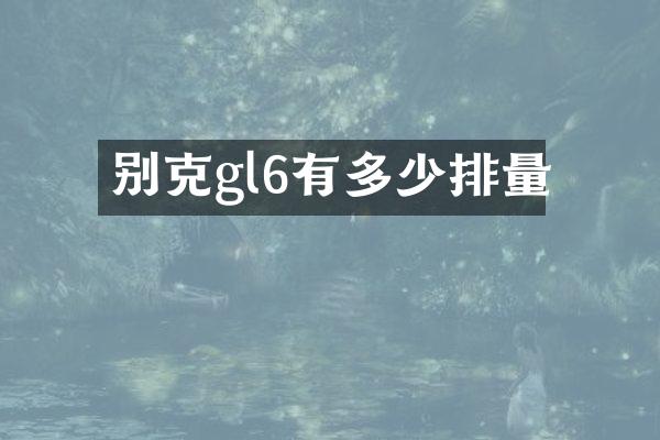 别克gl6有多少排量