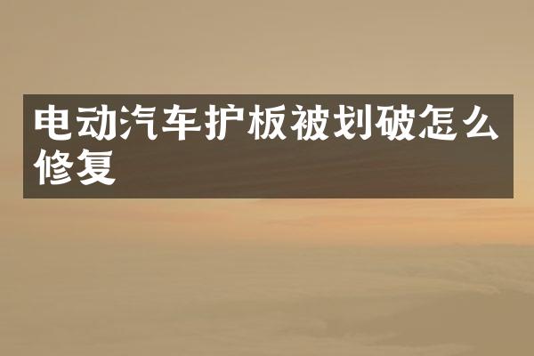 电动汽车护板被划破怎么修复